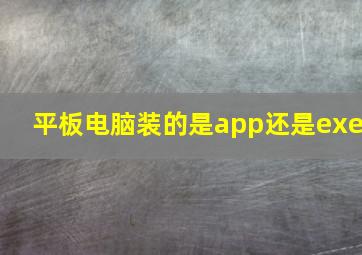 平板电脑装的是app还是exe