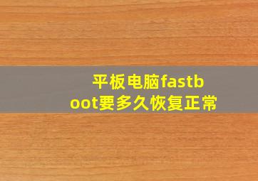 平板电脑fastboot要多久恢复正常