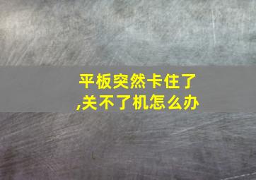 平板突然卡住了,关不了机怎么办