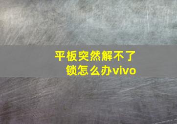 平板突然解不了锁怎么办vivo