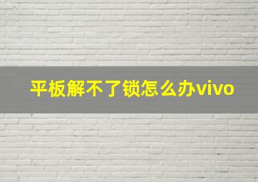 平板解不了锁怎么办vivo