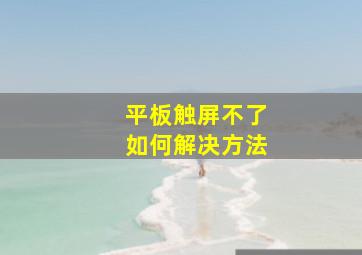 平板触屏不了如何解决方法