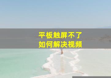 平板触屏不了如何解决视频