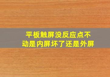 平板触屏没反应点不动是内屏坏了还是外屏