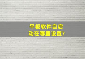 平板软件自启动在哪里设置?