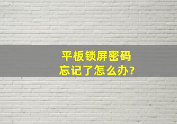 平板锁屏密码忘记了怎么办?