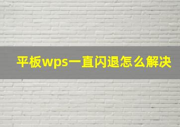 平板wps一直闪退怎么解决