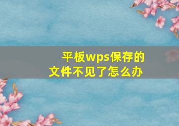 平板wps保存的文件不见了怎么办