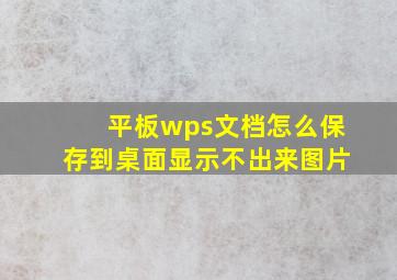 平板wps文档怎么保存到桌面显示不出来图片