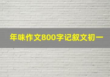 年味作文800字记叙文初一