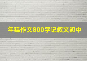 年糕作文800字记叙文初中