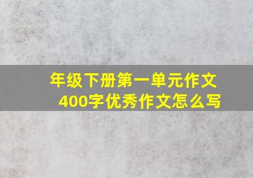 年级下册第一单元作文400字优秀作文怎么写