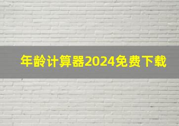 年龄计算器2024免费下载