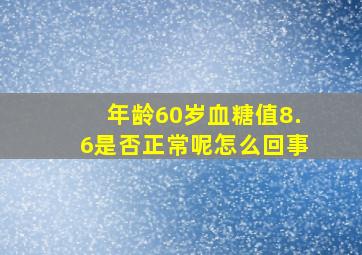 年龄60岁血糖值8.6是否正常呢怎么回事