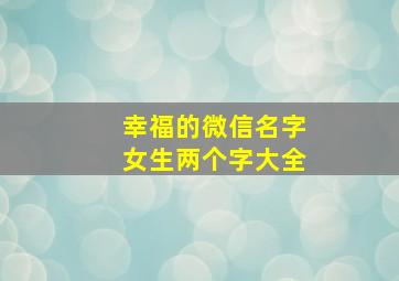 幸福的微信名字女生两个字大全