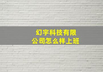 幻宇科技有限公司怎么样上班