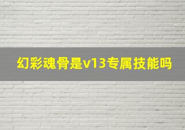 幻彩魂骨是v13专属技能吗