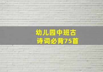 幼儿园中班古诗词必背75首