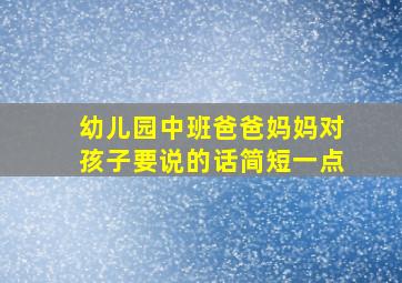 幼儿园中班爸爸妈妈对孩子要说的话简短一点