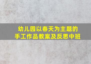 幼儿园以春天为主题的手工作品教案及反思中班