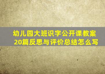 幼儿园大班识字公开课教案20篇反思与评价总结怎么写