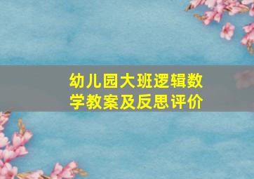 幼儿园大班逻辑数学教案及反思评价