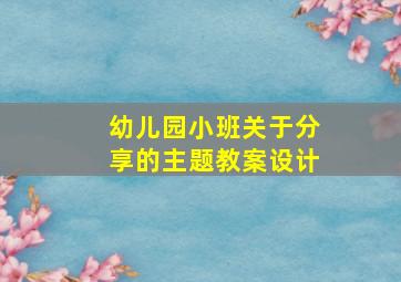 幼儿园小班关于分享的主题教案设计