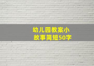 幼儿园教案小故事简短50字