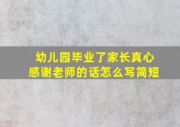 幼儿园毕业了家长真心感谢老师的话怎么写简短