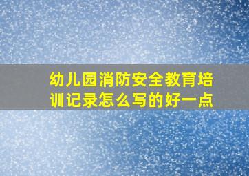 幼儿园消防安全教育培训记录怎么写的好一点