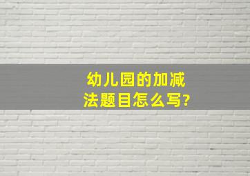 幼儿园的加减法题目怎么写?