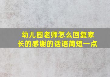 幼儿园老师怎么回复家长的感谢的话语简短一点