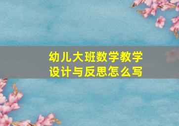 幼儿大班数学教学设计与反思怎么写