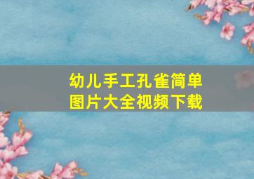 幼儿手工孔雀简单图片大全视频下载