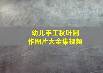 幼儿手工秋叶制作图片大全集视频