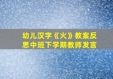 幼儿汉字《火》教案反思中班下学期教师发言