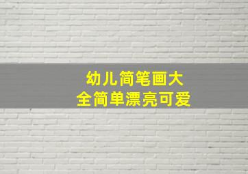 幼儿简笔画大全简单漂亮可爱