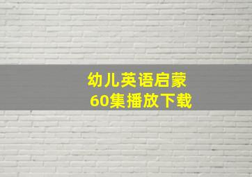 幼儿英语启蒙60集播放下载