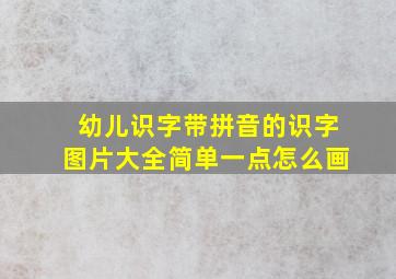 幼儿识字带拼音的识字图片大全简单一点怎么画