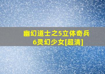 幽幻道士之5立体奇兵 6灵幻少女[超清]