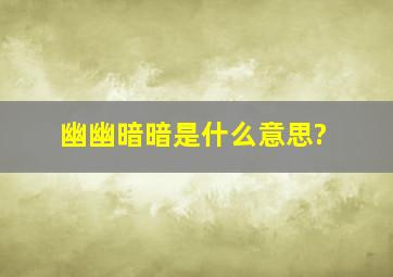 幽幽暗暗是什么意思?