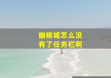 幽暗城怎么没有了任务栏啊