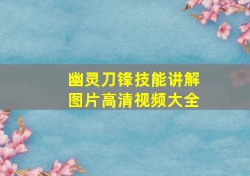 幽灵刀锋技能讲解图片高清视频大全