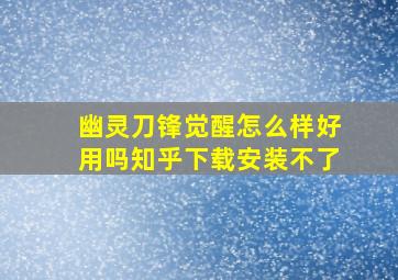 幽灵刀锋觉醒怎么样好用吗知乎下载安装不了