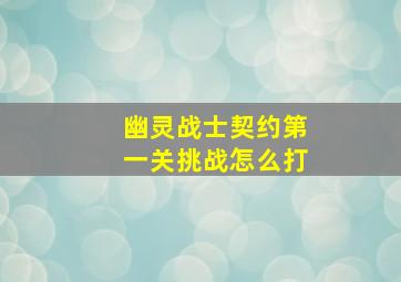 幽灵战士契约第一关挑战怎么打