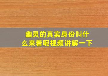 幽灵的真实身份叫什么来着呢视频讲解一下