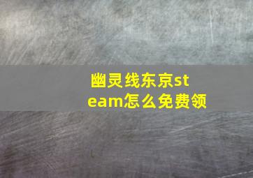 幽灵线东京steam怎么免费领