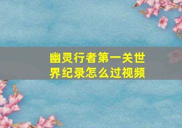 幽灵行者第一关世界纪录怎么过视频