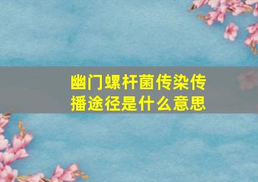 幽门螺杆菌传染传播途径是什么意思