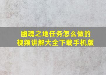 幽魂之地任务怎么做的视频讲解大全下载手机版